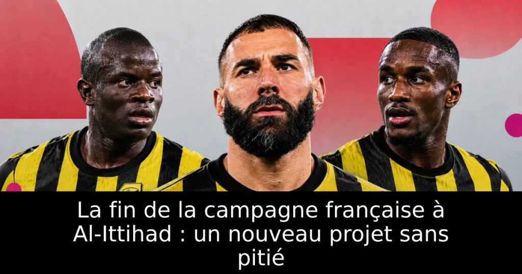 La fin de la campagne française à Al-Ittihad : un nouveau projet sans pitié