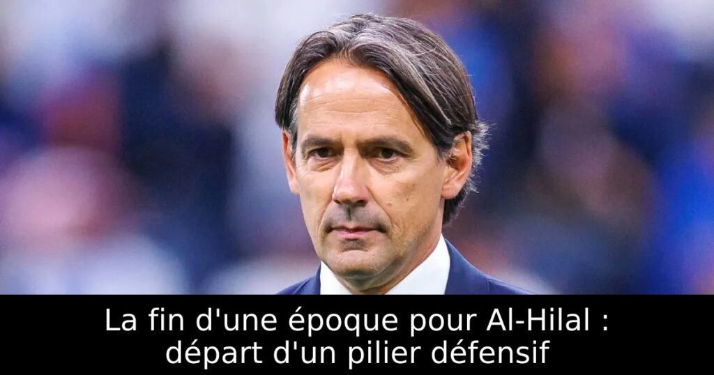 La fin d&rsquo;une époque pour Al-Hilal : départ d&rsquo;un pilier défensif