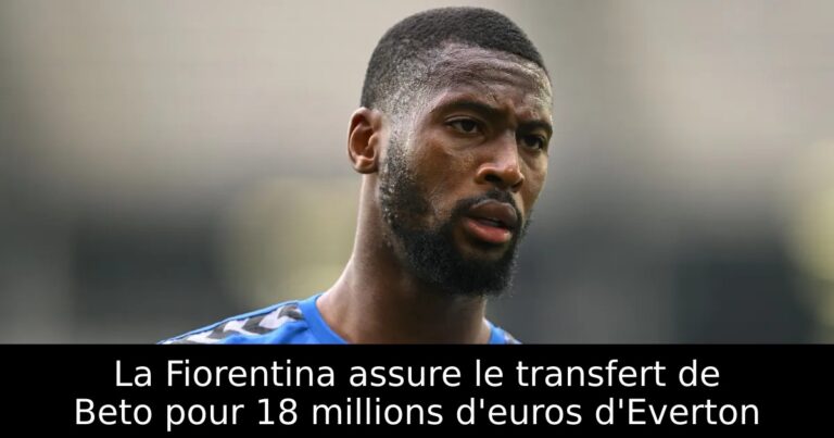 La Fiorentina assure le transfert de Beto pour 18 millions d'euros d'Everton