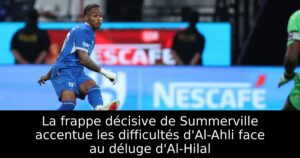 La frappe décisive de Summerville accentue les difficultés d&rsquo;Al-Ahli face au déluge d&rsquo;Al-Hilal