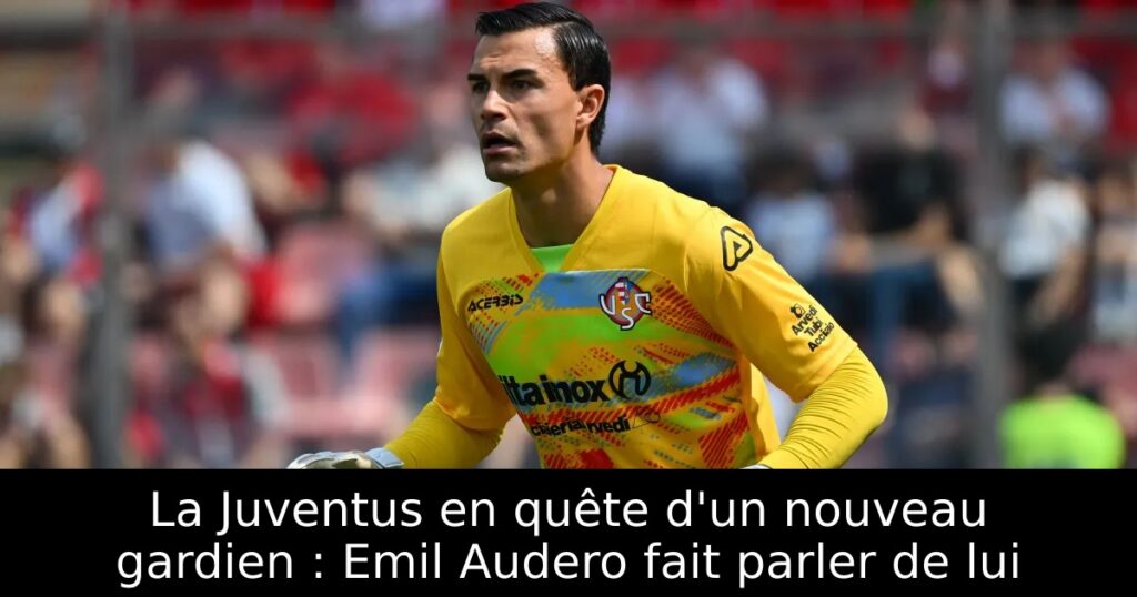 La Juventus en quête d&rsquo;un nouveau gardien : Emil Audero fait parler de lui