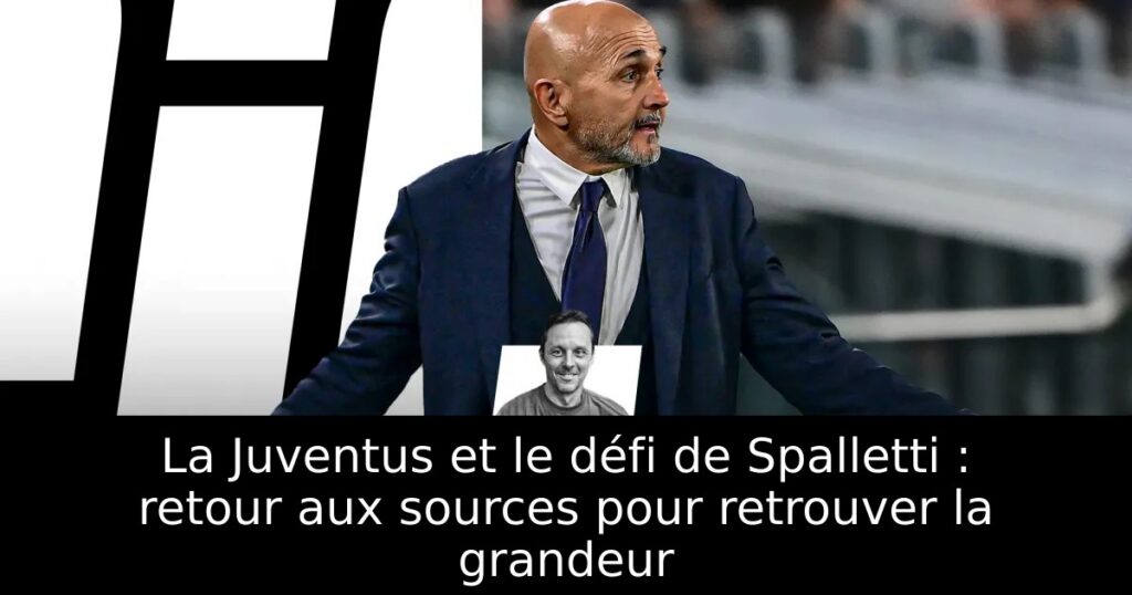La Juventus et le défi de Spalletti : retour aux sources pour retrouver la grandeur