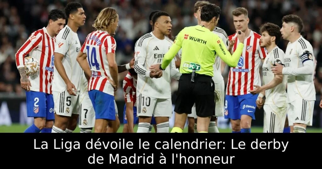 La Liga dévoile le calendrier: Le derby de Madrid à l&rsquo;honneur