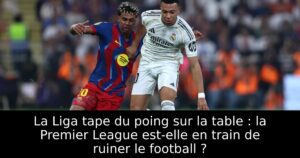 La Liga tape du poing sur la table : la Premier League est-elle en train de ruiner le football ?