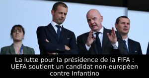 La lutte pour la présidence de la FIFA : UEFA soutient un candidat non-européen contre Infantino