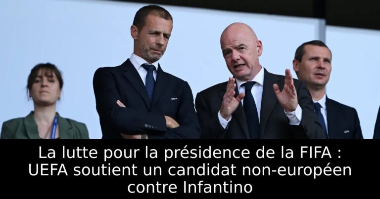 La lutte pour la présidence de la FIFA : UEFA soutient un candidat non-européen contre Infantino