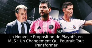 La Nouvelle Proposition de Playoffs en MLS : Un Changement Qui Pourrait Tout Transformer