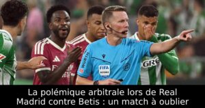 La polémique arbitrale lors de Real Madrid contre Betis : un match à oublier