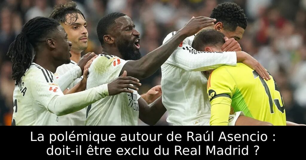 La polémique autour de Raúl Asencio : doit-il être exclu du Real Madrid ?