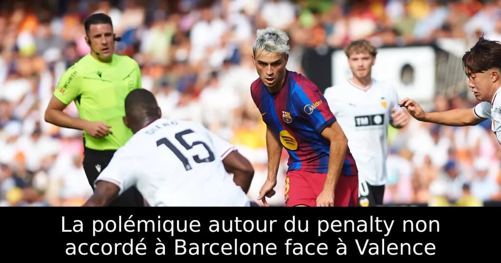 La polémique autour du penalty non accordé à Barcelone face à Valence