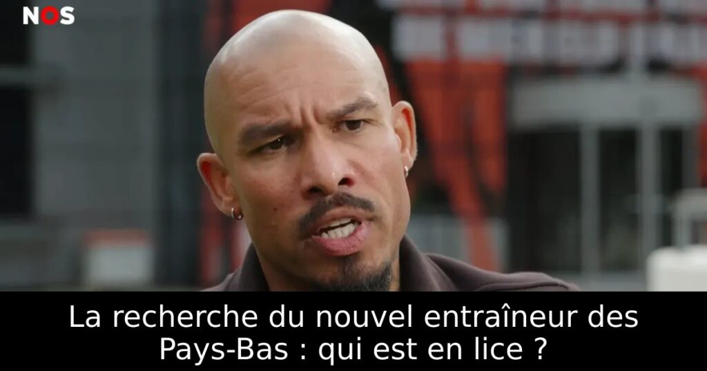 La recherche du nouvel entraîneur des Pays-Bas : qui est en lice ?