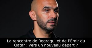 La rencontre de Regragui et de l’Émir du Qatar : vers un nouveau départ ?