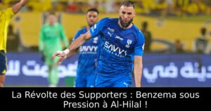 La Révolte des Supporters : Benzema sous Pression à Al-Hilal !