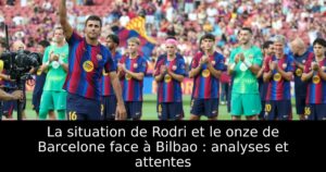 La situation de Rodri et le onze de Barcelone face à Bilbao : analyses et attentes