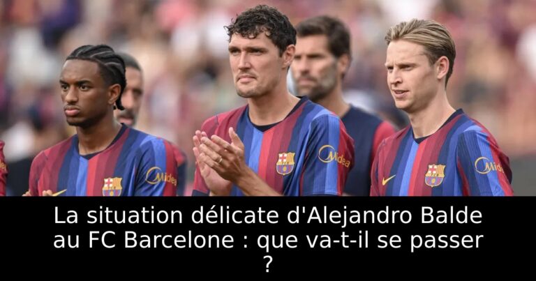 La situation délicate d'Alejandro Balde au FC Barcelone : que va-t-il se passer ?