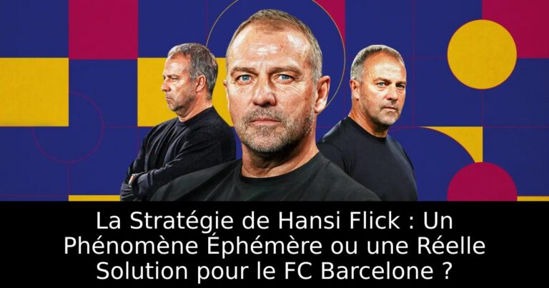 La Stratégie de Hansi Flick : Un Phénomène Éphémère ou une Réelle Solution pour le FC Barcelone ?