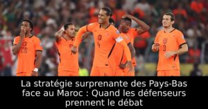 La stratégie surprenante des Pays-Bas face au Maroc : Quand les défenseurs prennent le débat