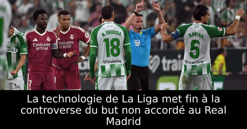 La technologie de La Liga met fin à la controverse du but non accordé au Real Madrid
