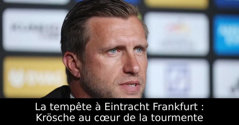 La tempête à Eintracht Frankfurt : Krösche au cœur de la tourmente