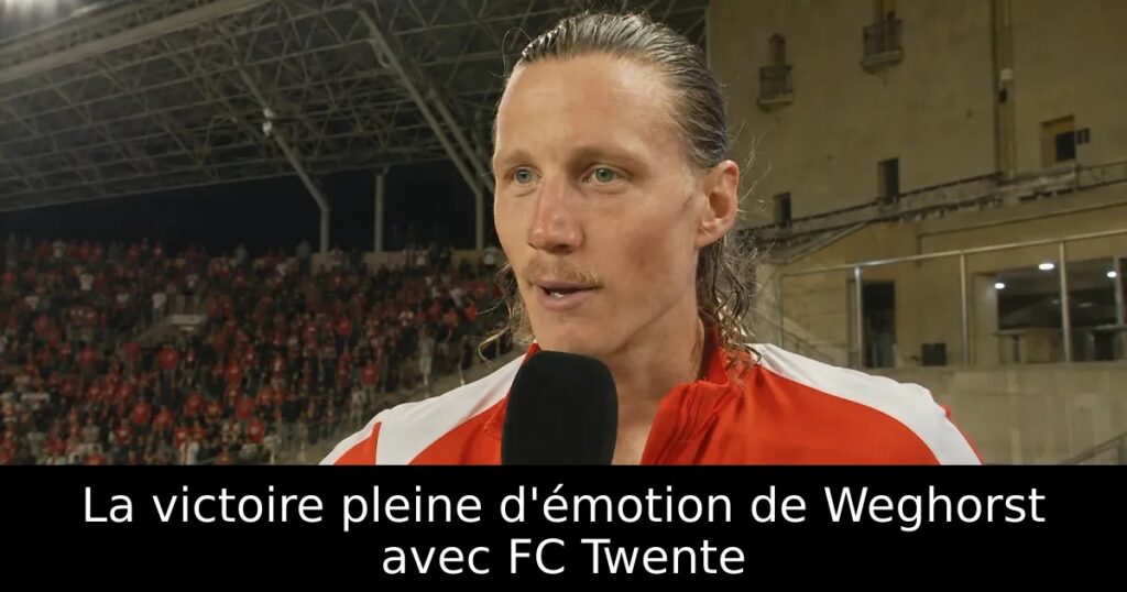 La victoire pleine d&rsquo;émotion de Weghorst avec FC Twente