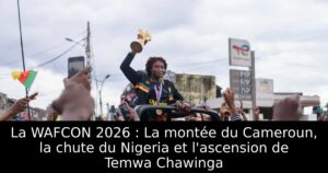 La WAFCON 2026 : La montée du Cameroun, la chute du Nigeria et l&rsquo;ascension de Temwa Chawinga