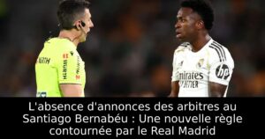 L&rsquo;absence d&rsquo;annonces des arbitres au Santiago Bernabéu : Une nouvelle règle contournée par le Real Madrid
