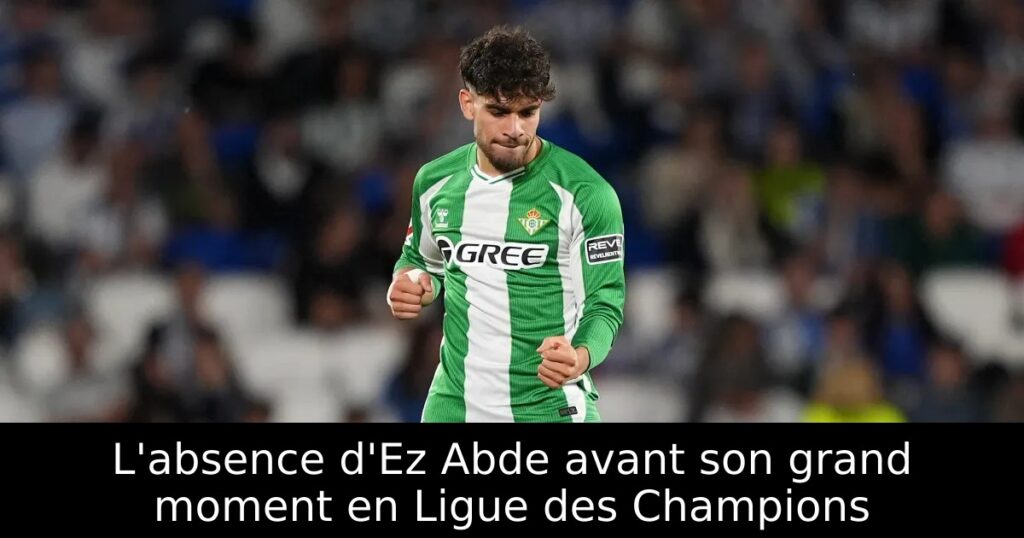 L&rsquo;absence d&rsquo;Ez Abde avant son grand moment en Ligue des Champions