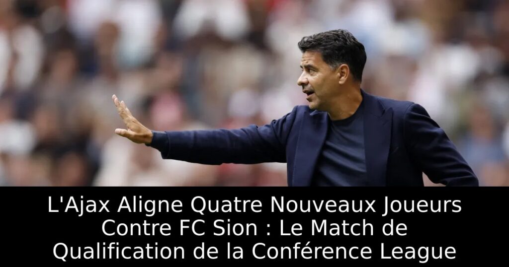 L&rsquo;Ajax Aligne Quatre Nouveaux Joueurs Contre FC Sion : Le Match de Qualification de la Conférence League