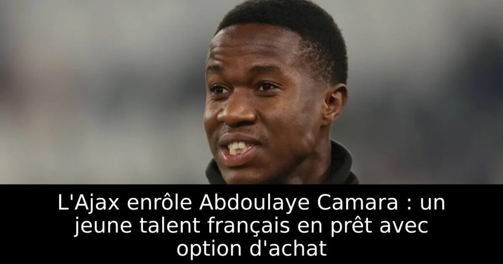L&rsquo;Ajax enrôle Abdoulaye Camara : un jeune talent français en prêt avec option d&rsquo;achat