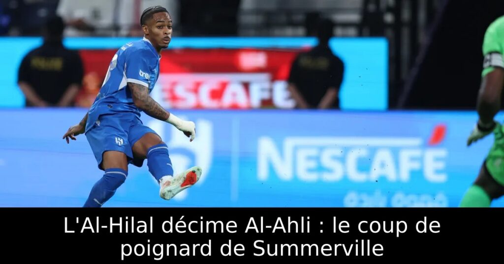 L&rsquo;Al-Hilal décime Al-Ahli : le coup de poignard de Summerville