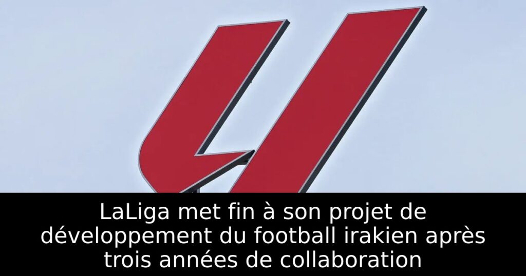 LaLiga met fin à son projet de développement du football irakien après trois années de collaboration