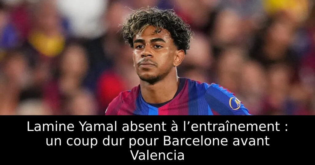 Lamine Yamal absent à l’entraînement : un coup dur pour Barcelone avant Valencia