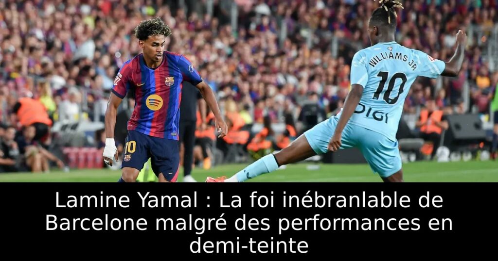 Lamine Yamal : La foi inébranlable de Barcelone malgré des performances en demi-teinte