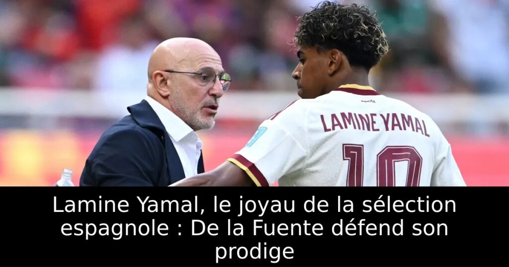 Lamine Yamal, le joyau de la sélection espagnole : De la Fuente défend son prodige