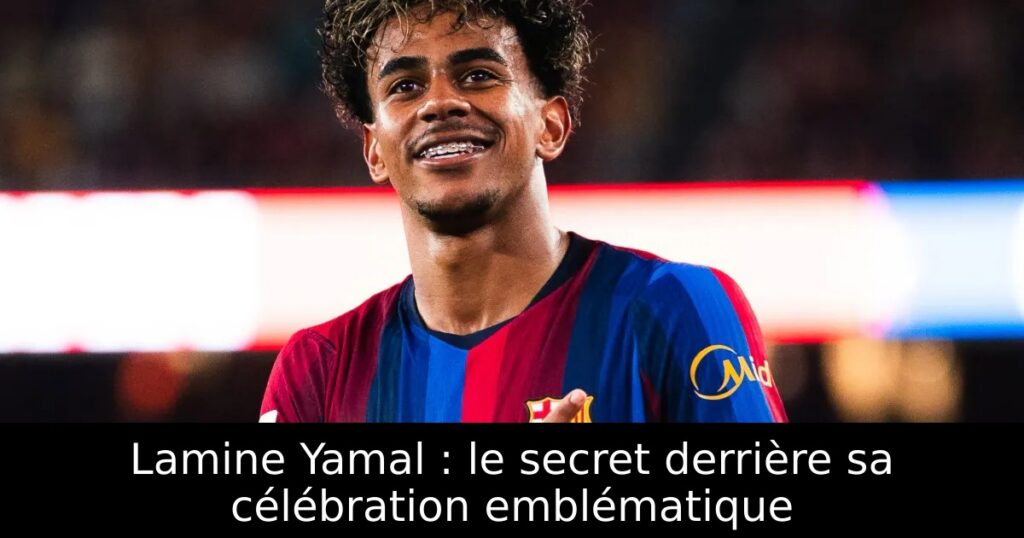 Lamine Yamal : le secret derrière sa célébration emblématique