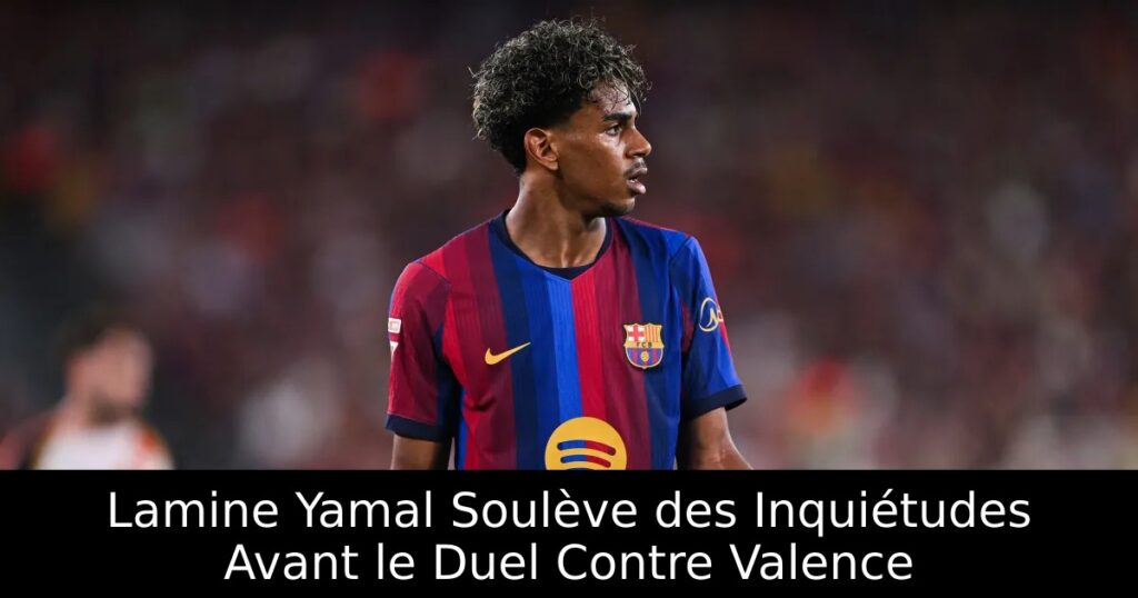Lamine Yamal Soulève des Inquiétudes Avant le Duel Contre Valence