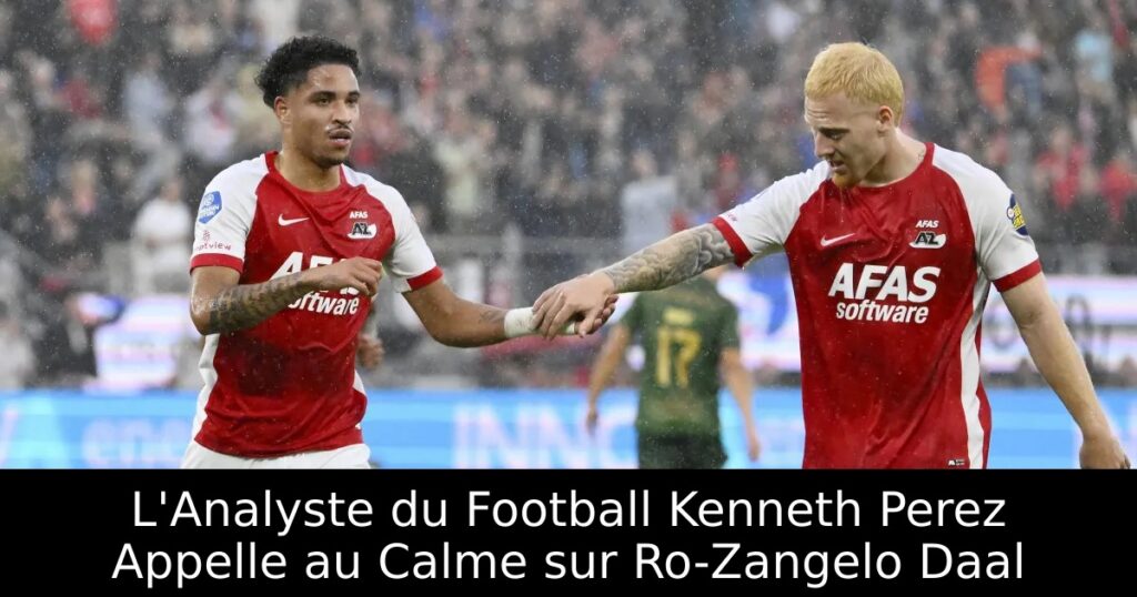 L&rsquo;Analyste du Football Kenneth Perez Appelle au Calme sur Ro-Zangelo Daal