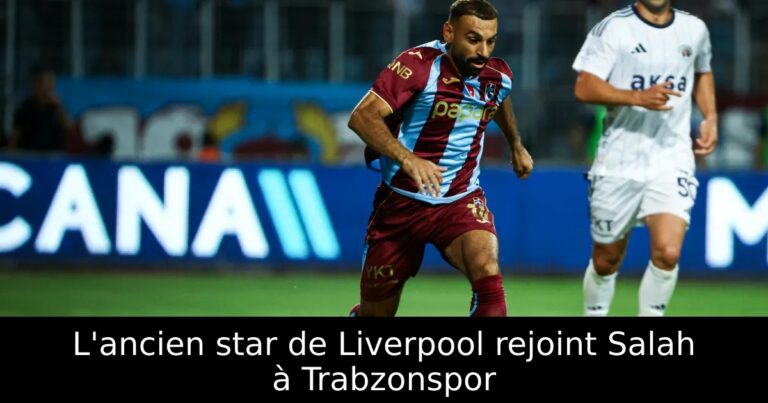 L'ancien star de Liverpool rejoint Salah à Trabzonspor
