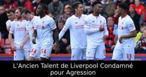 L&rsquo;Ancien Talent de Liverpool Condamné pour Agression