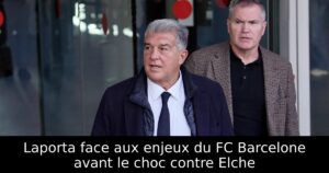 Laporta face aux enjeux du FC Barcelone avant le choc contre Elche