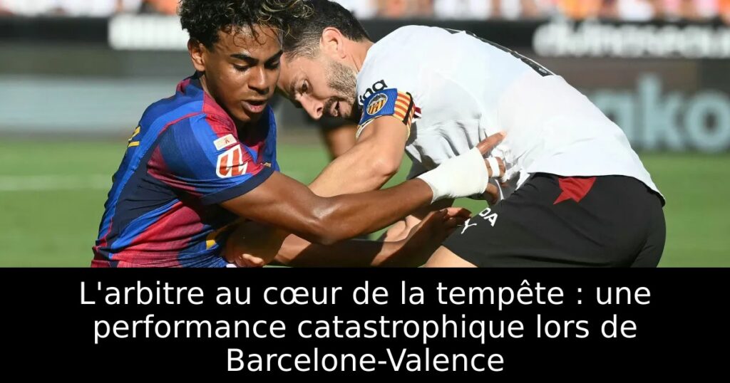 L&rsquo;arbitre au cœur de la tempête : une performance catastrophique lors de Barcelone-Valence
