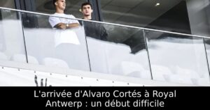 L&rsquo;arrivée d&rsquo;Alvaro Cortés à Royal Antwerp : un début difficile