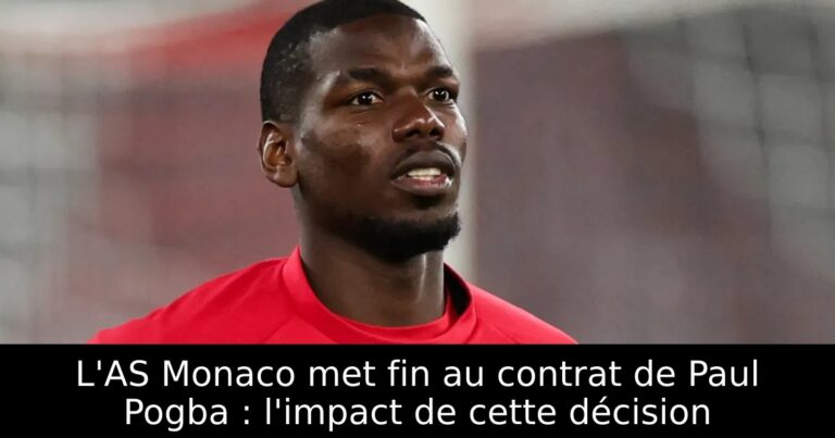 L'AS Monaco met fin au contrat de Paul Pogba : l'impact de cette décision