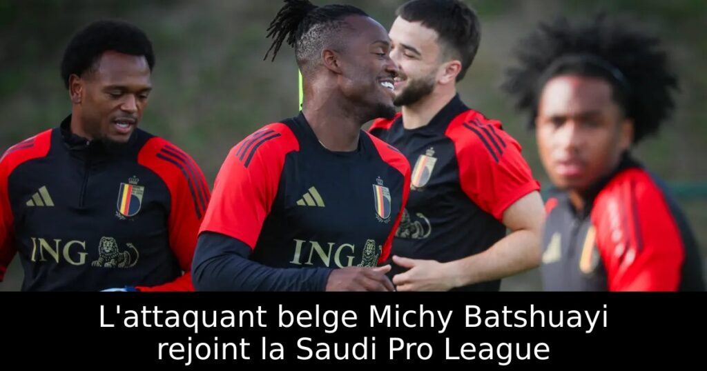 L&rsquo;attaquant belge Michy Batshuayi rejoint la Saudi Pro League