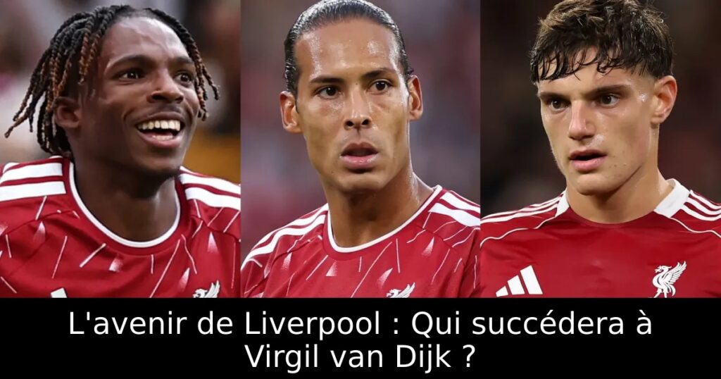 L&rsquo;avenir de Liverpool : Qui succédera à Virgil van Dijk ?