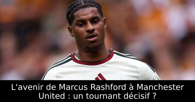 L'avenir de Marcus Rashford à Manchester United : un tournant décisif ?