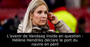 L&rsquo;avenir de Vandaag Inside en question : Hélène Hendriks déclare le port du navire en péril