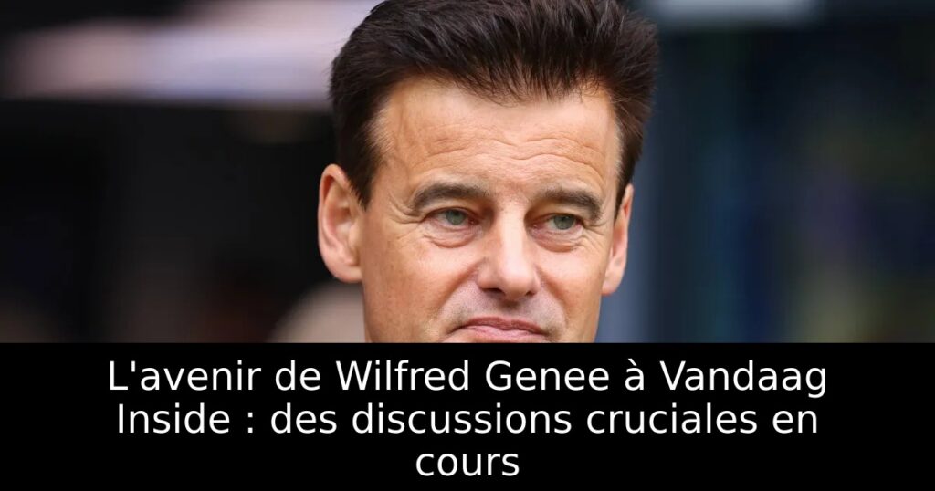 L&rsquo;avenir de Wilfred Genee à Vandaag Inside : des discussions cruciales en cours