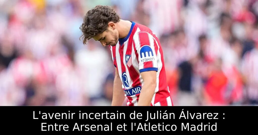 L&rsquo;avenir incertain de Julián Álvarez : Entre Arsenal et l&rsquo;Atletico Madrid