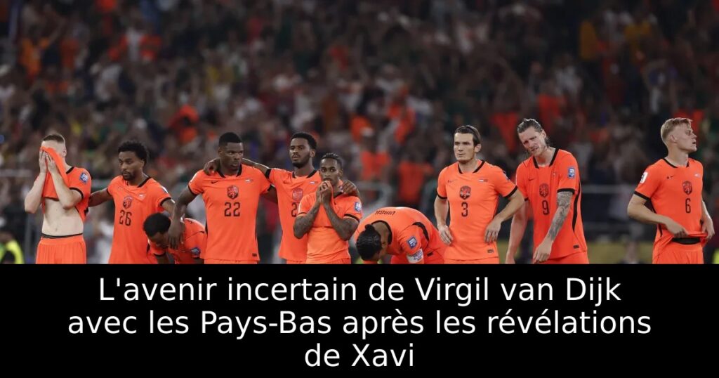 L&rsquo;avenir incertain de Virgil van Dijk avec les Pays-Bas après les révélations de Xavi